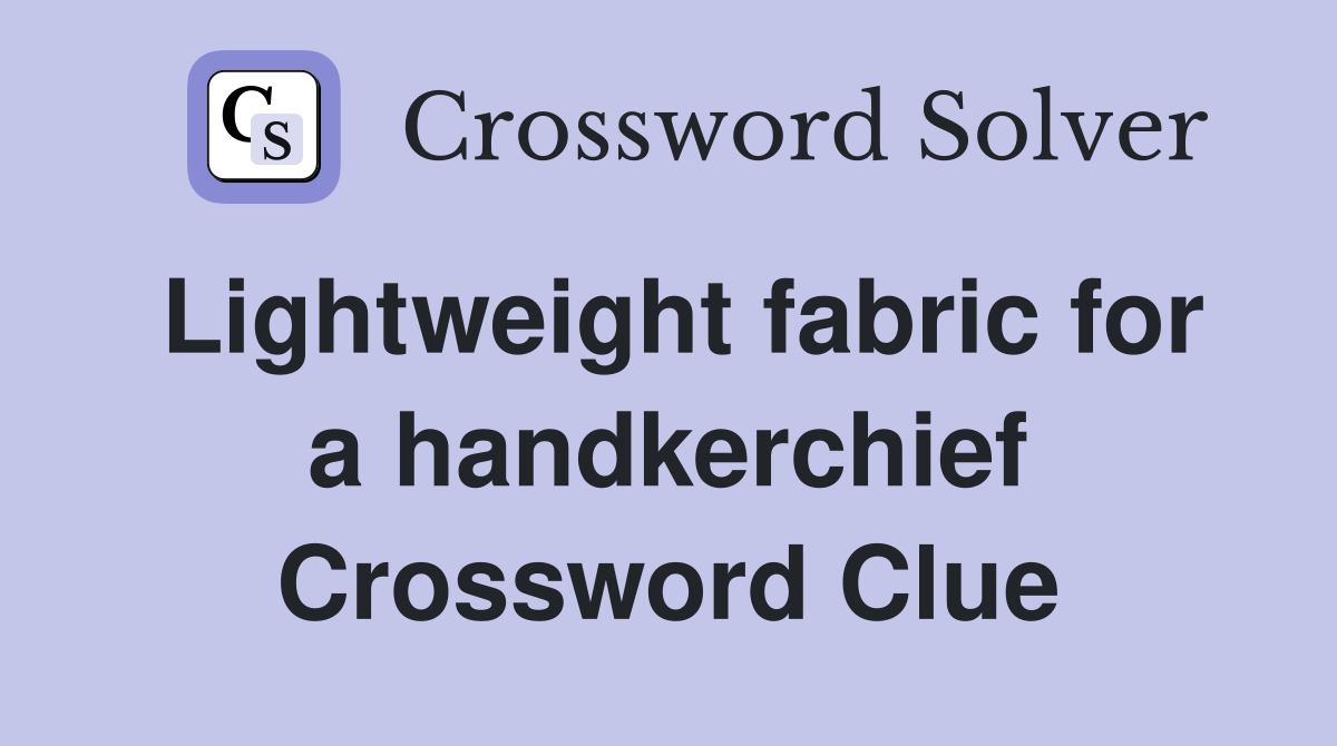 Lightweight fabric for a handkerchief Crossword Clue