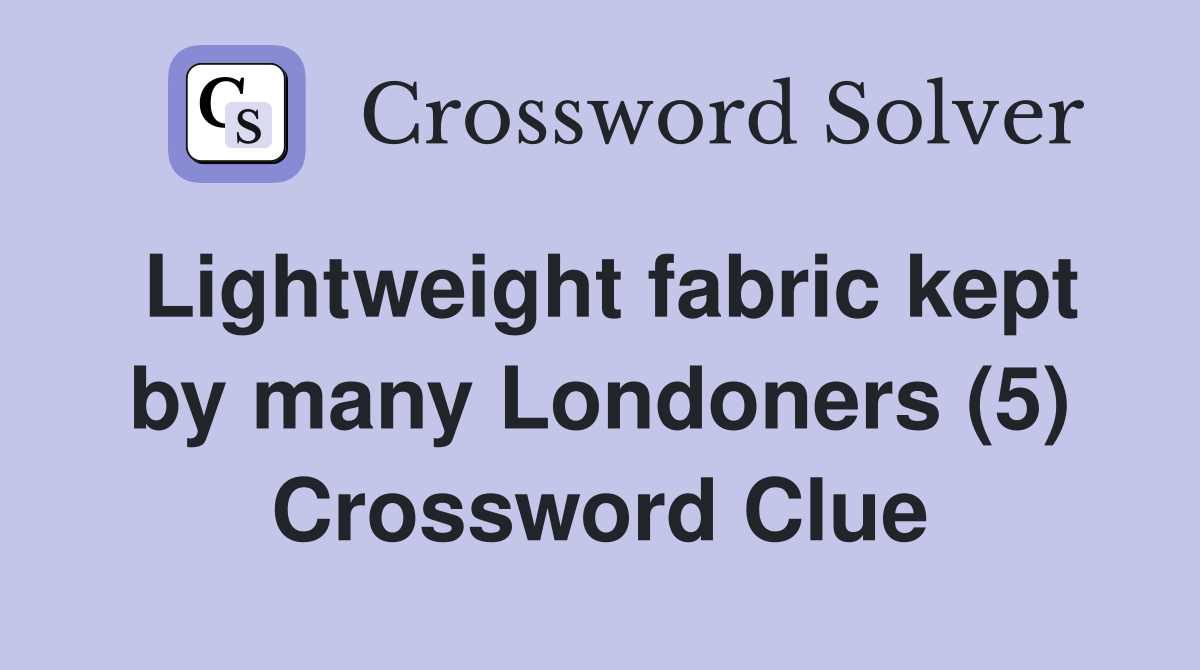 Lightweight fabric kept by many Londoners (5) Crossword Clue