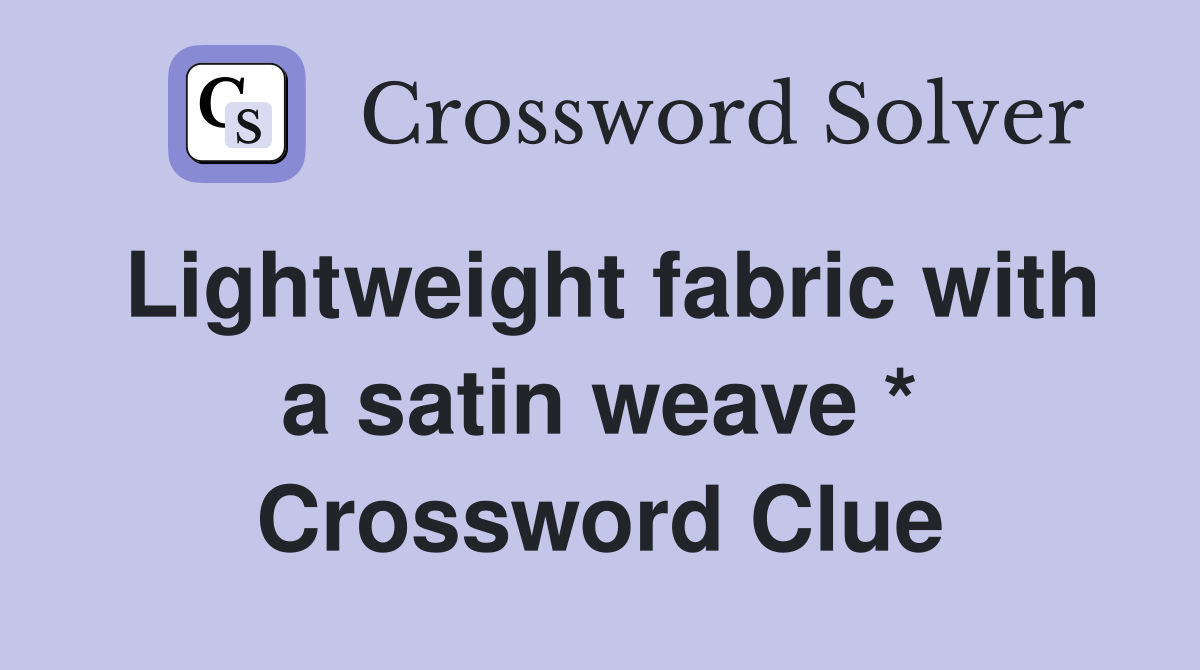 Lightweight fabric with a satin weave * Crossword Clue