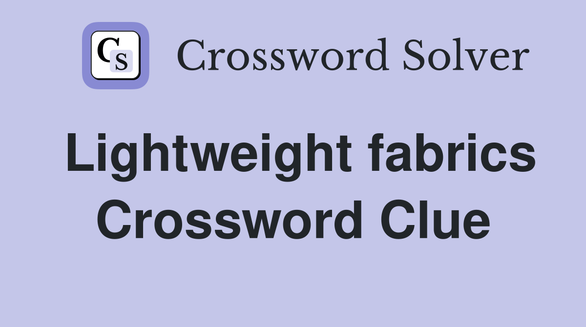 Lightweight fabrics Crossword Clue