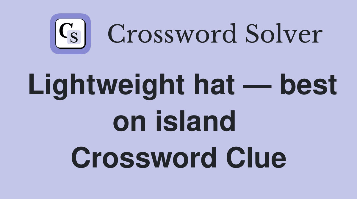 Lightweight hat — best on island  Crossword Clue