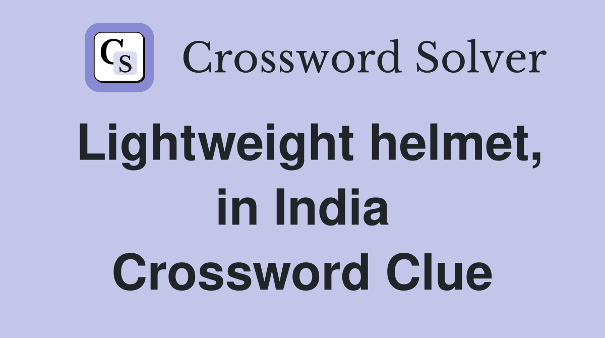 Lightweight helmet, in India Crossword Clue