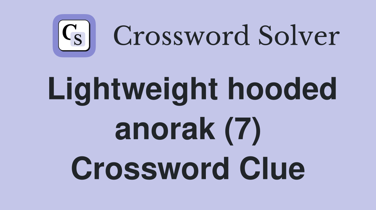 Lightweight hooded anorak (7) Crossword Clue