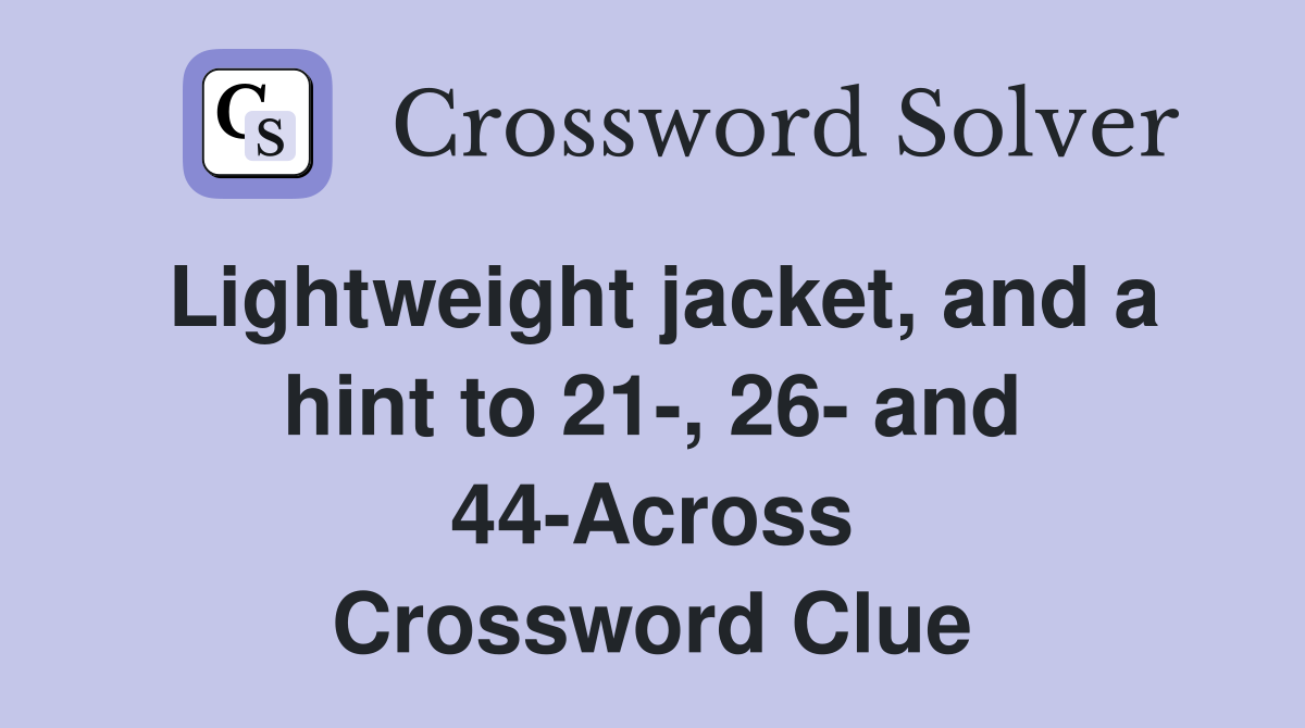 Lightweight jacket, and a hint to 21-, 26- and 44-Across Crossword Clue