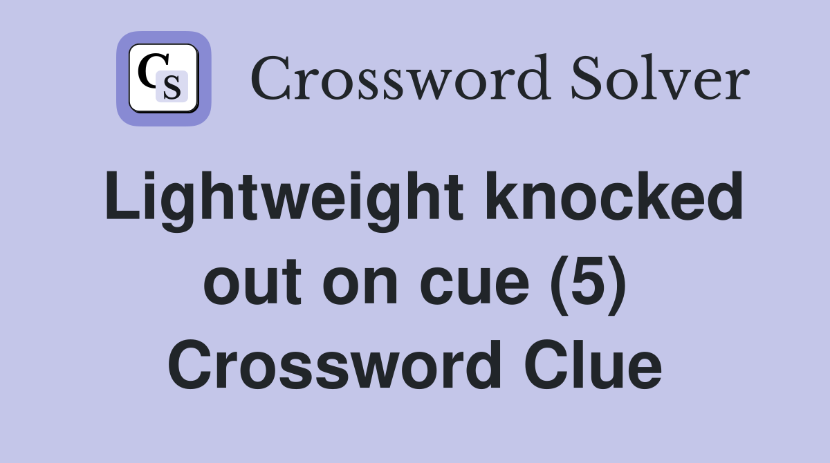 Lightweight knocked out on cue (5) Crossword Clue