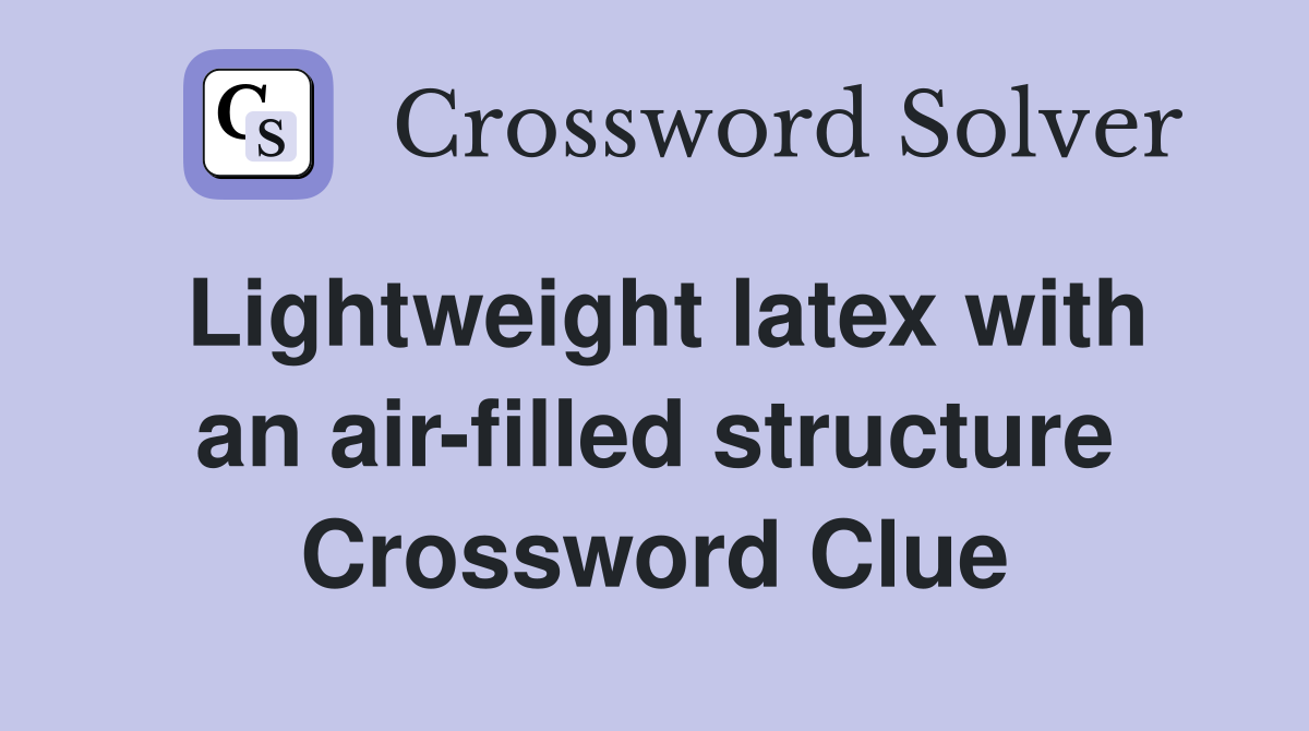 Lightweight latex with an air-filled structure Crossword Clue