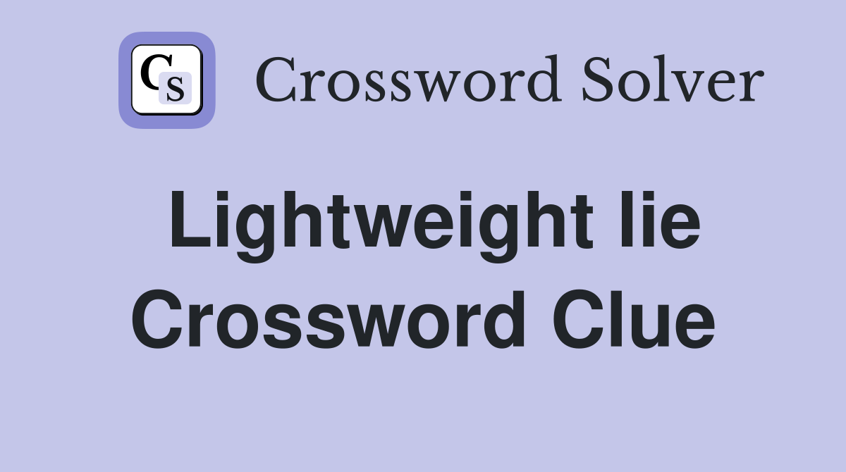 Lightweight lie Crossword Clue