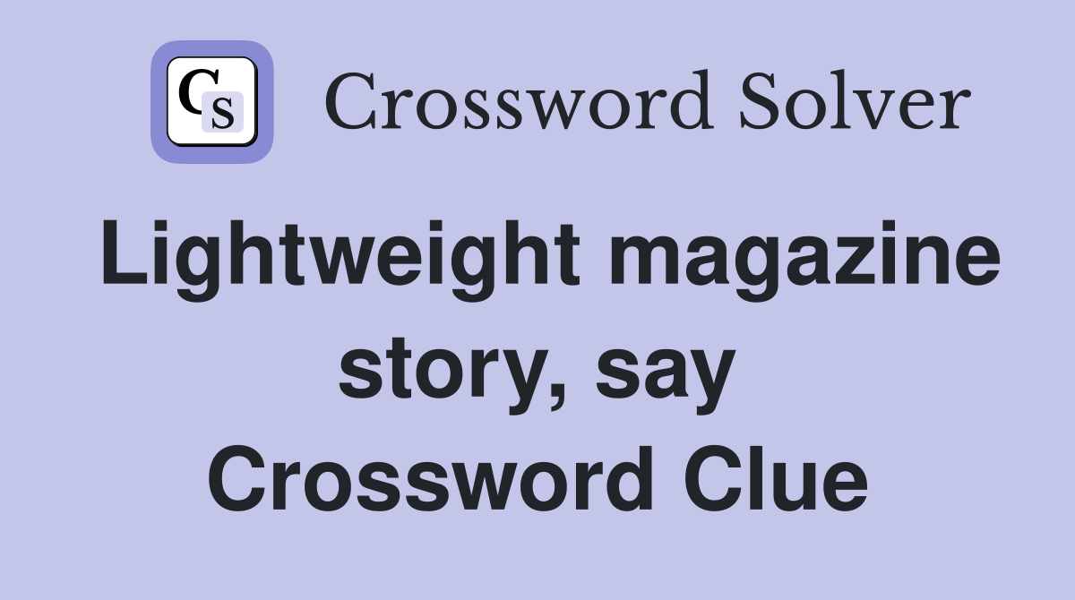 Lightweight magazine story, say Crossword Clue