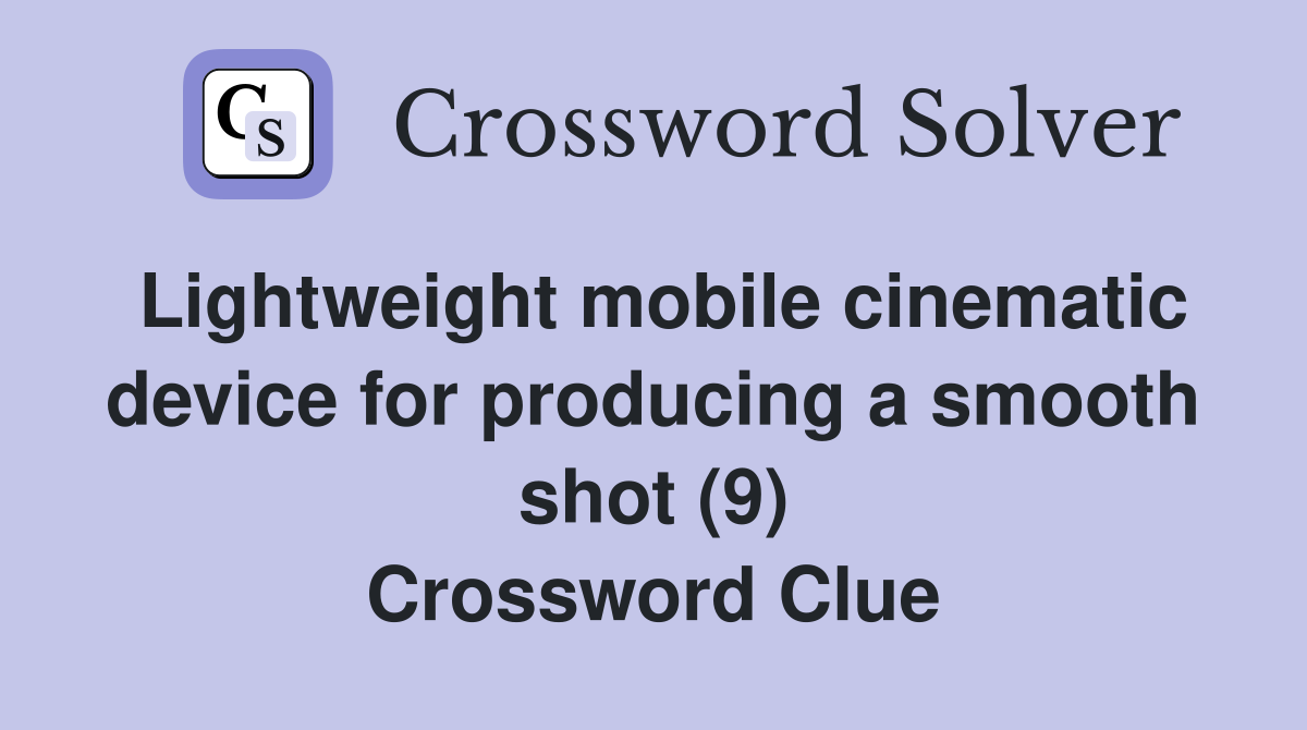 Lightweight mobile cinematic device for producing a smooth shot (9) Crossword Clue