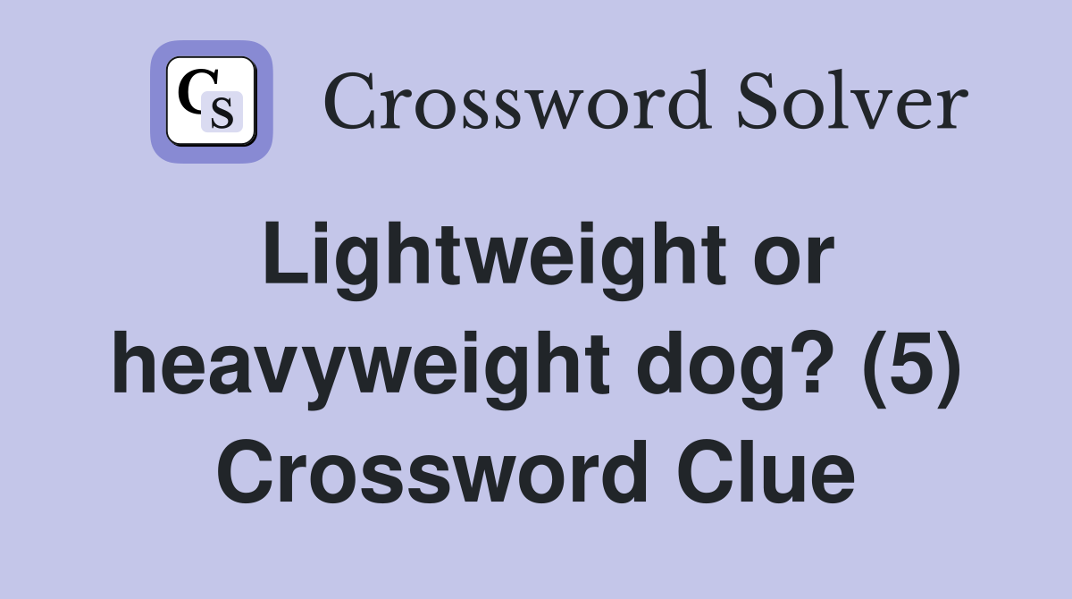 Lightweight or heavyweight dog? (5) Crossword Clue