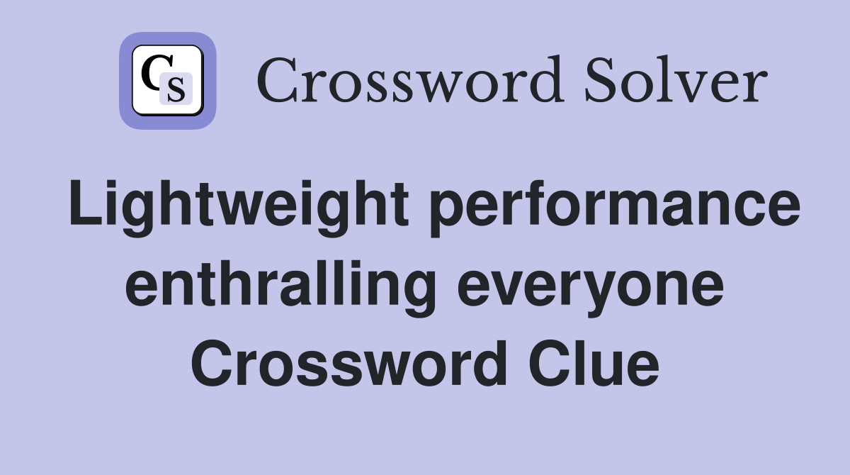 Lightweight performance enthralling everyone Crossword Clue