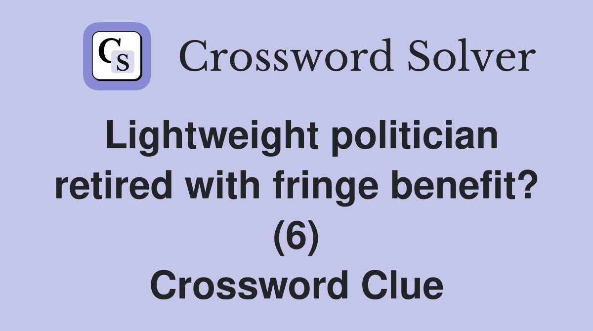Lightweight politician retired with fringe benefit? (6) Crossword Clue