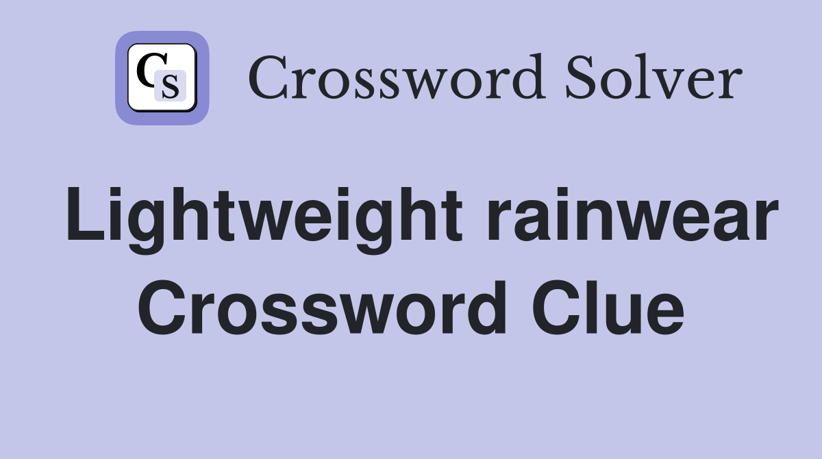 Lightweight rainwear Crossword Clue