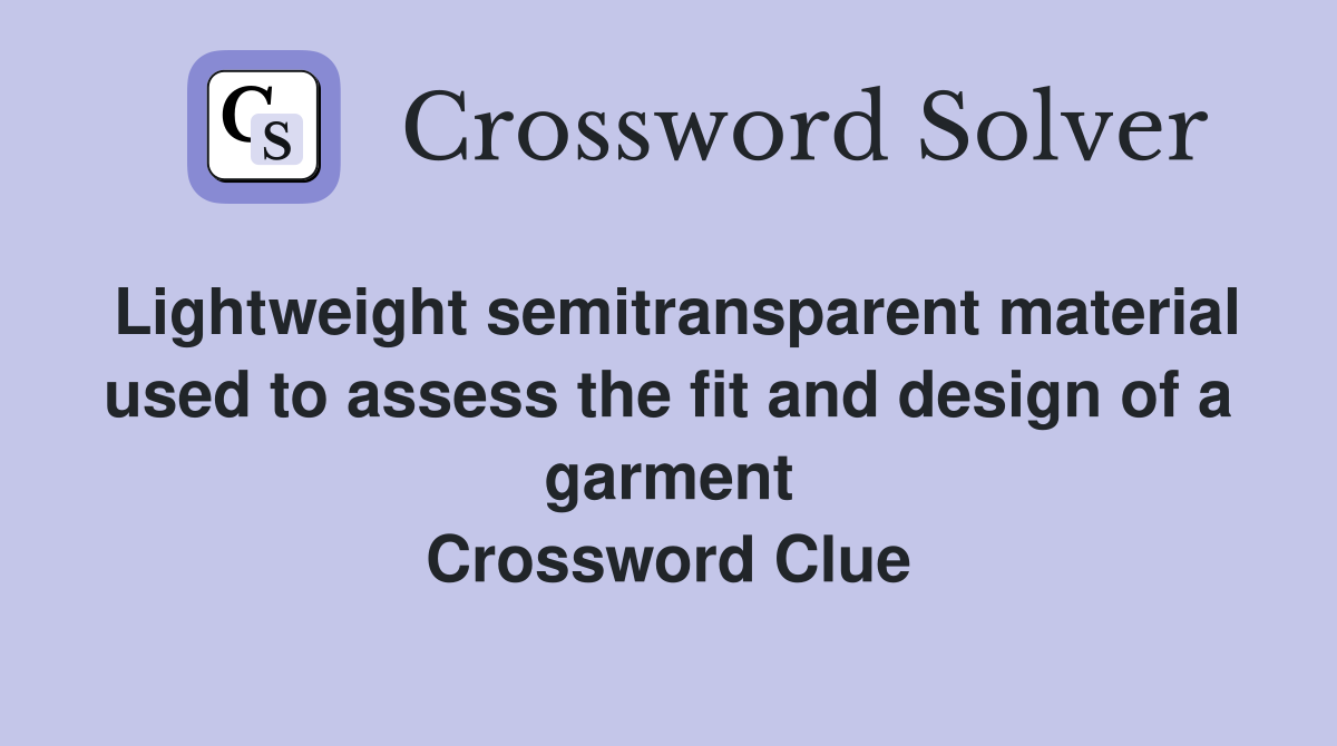Lightweight semitransparent material used to assess the fit and design of a garment Crossword Clue