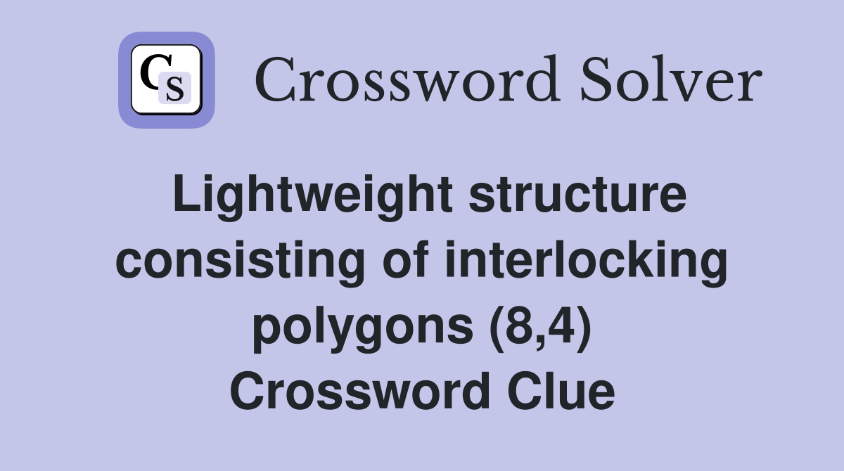 Lightweight structure consisting of interlocking polygons (8,4) Crossword Clue