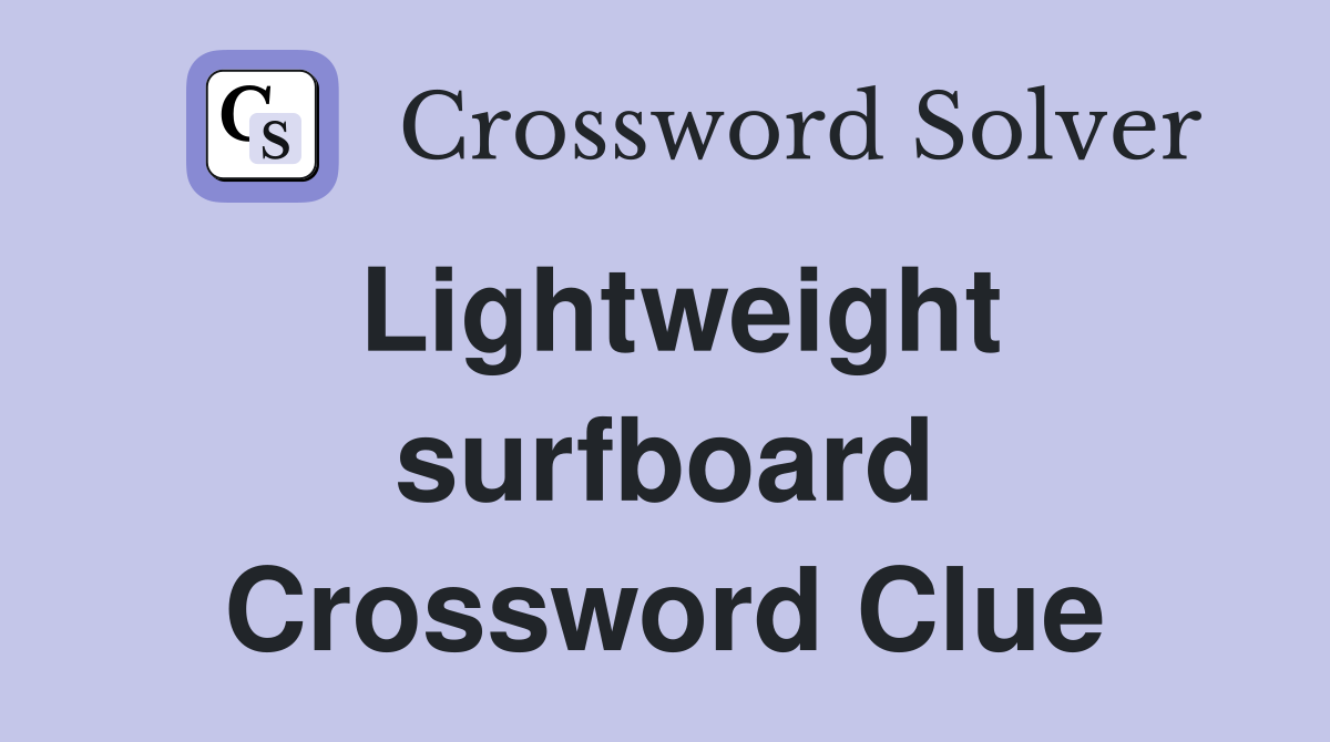 Lightweight surfboard Crossword Clue