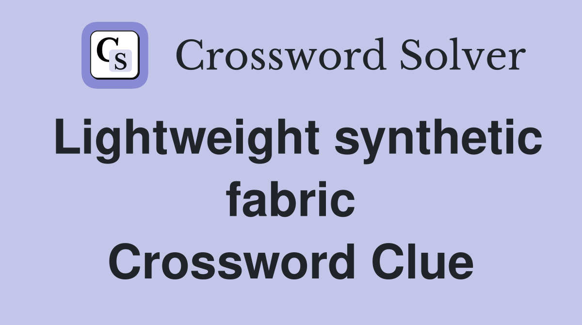 Lightweight synthetic fabric Crossword Clue