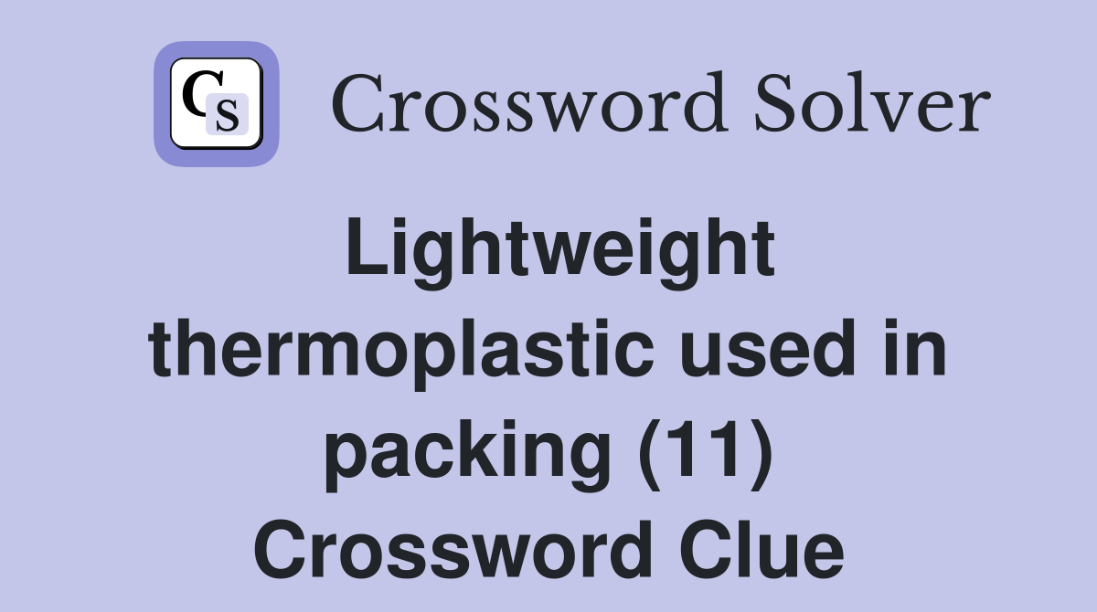 Lightweight thermoplastic used in packing (11) Crossword Clue