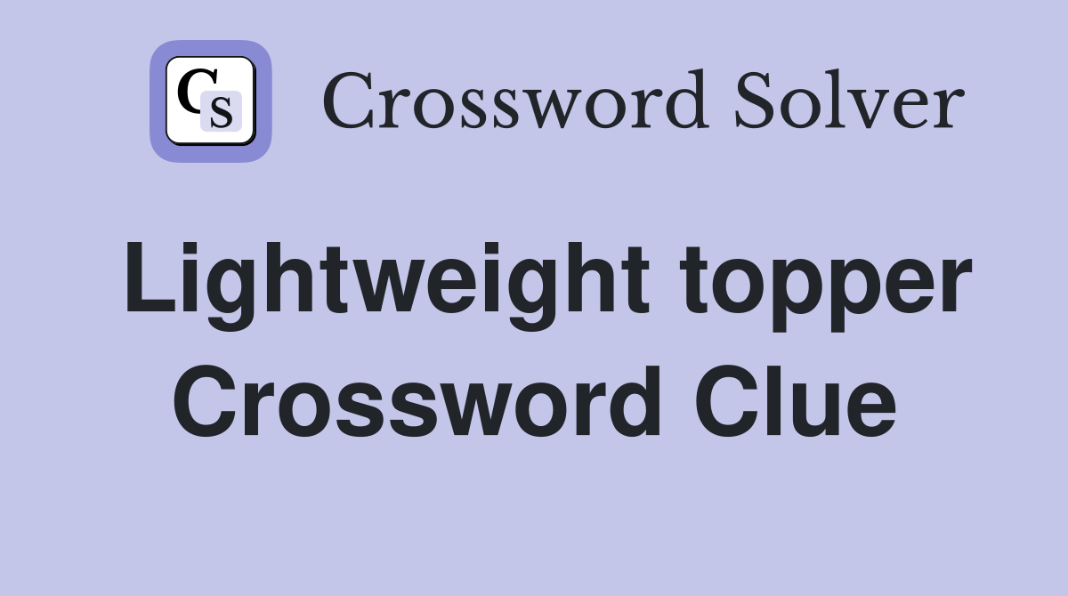 Lightweight topper Crossword Clue
