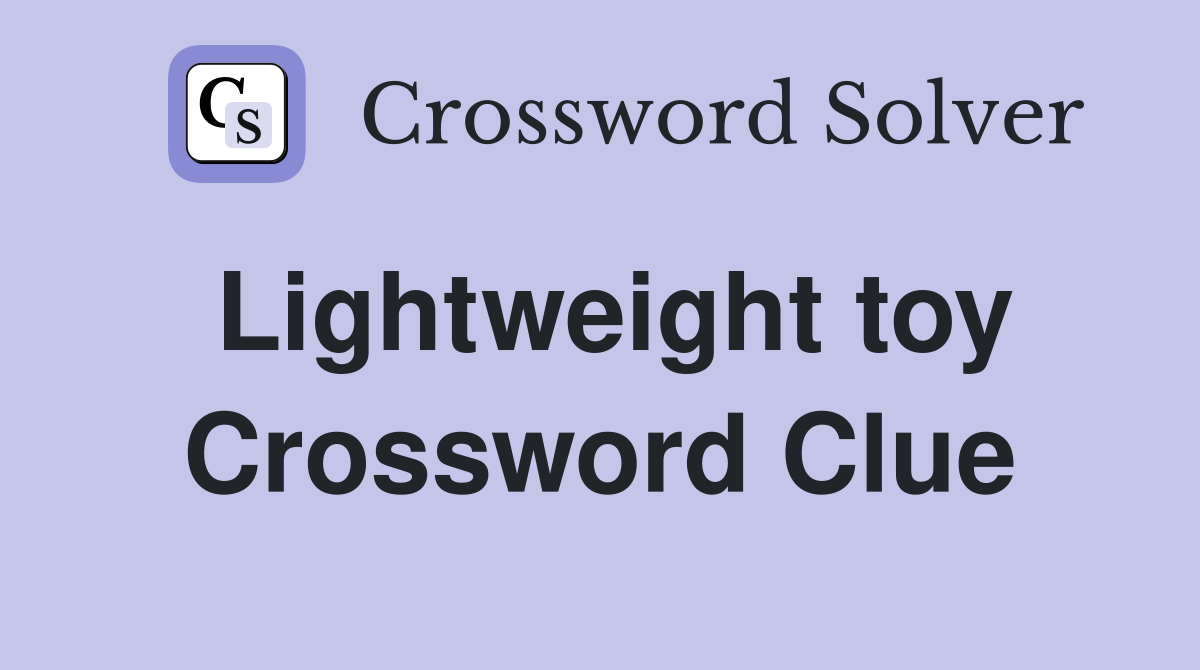 Lightweight toy Crossword Clue