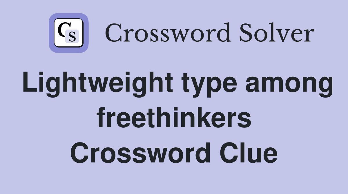 Lightweight type among freethinkers Crossword Clue