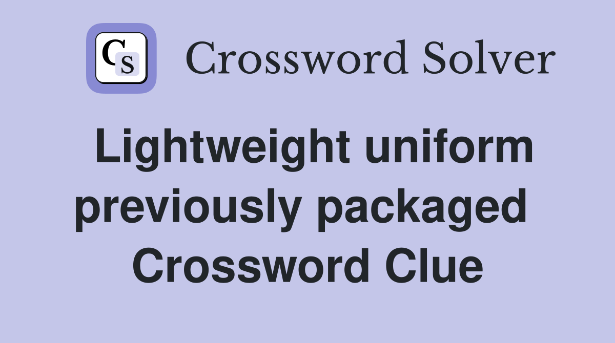 Lightweight uniform previously packaged  Crossword Clue