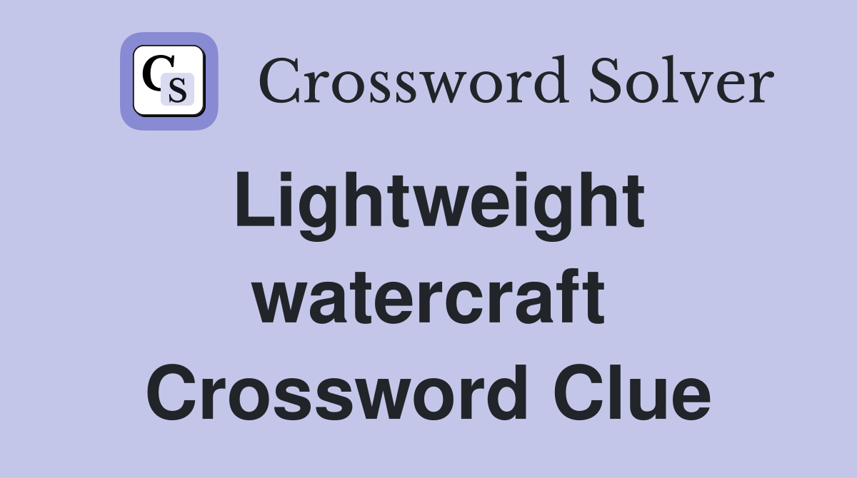 Lightweight watercraft Crossword Clue