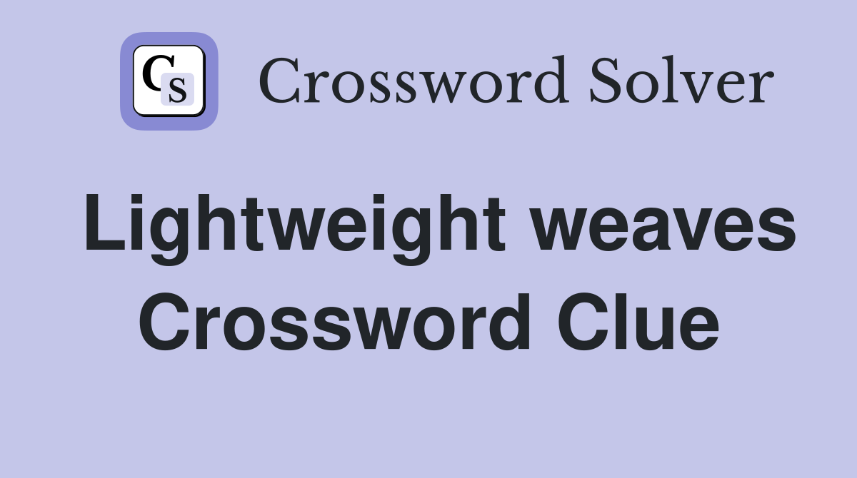Lightweight weaves Crossword Clue