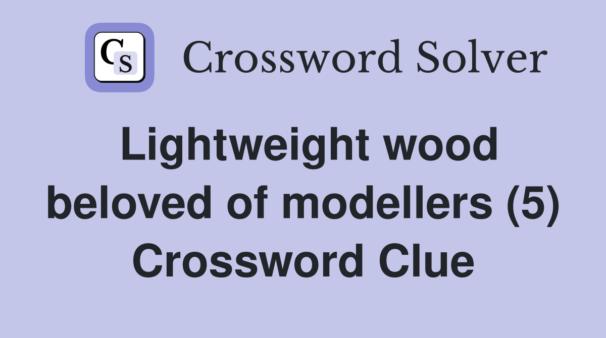 Lightweight wood beloved of modellers (5) Crossword Clue