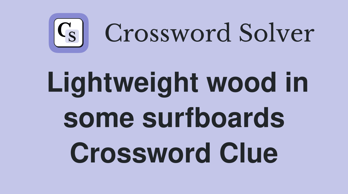 Lightweight wood in some surfboards Crossword Clue