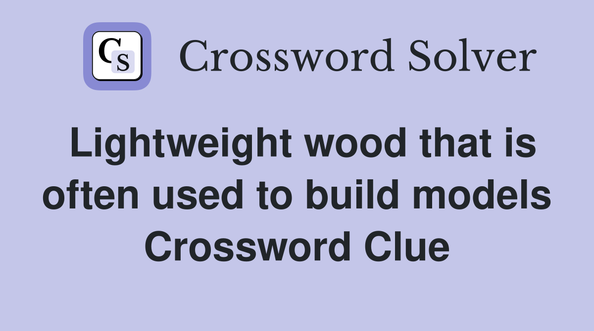 Lightweight wood that is often used to build models Crossword Clue