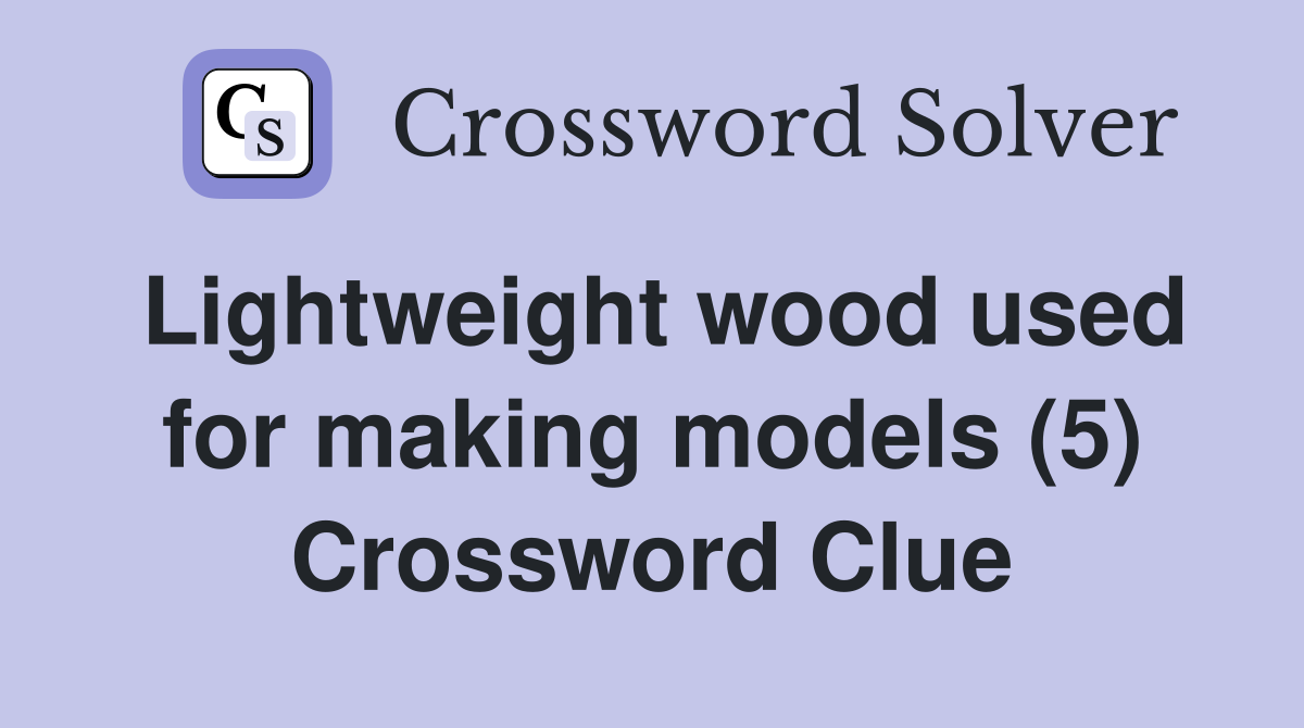 Lightweight wood used for making models (5) Crossword Clue