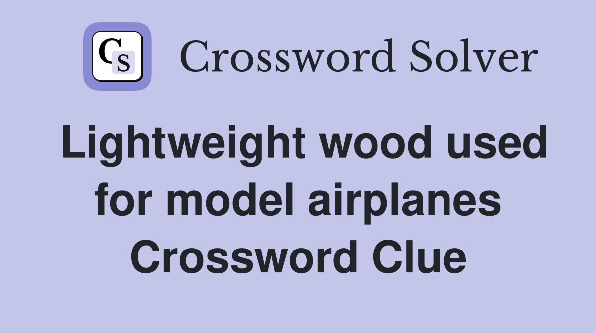 Lightweight wood used for model airplanes Crossword Clue