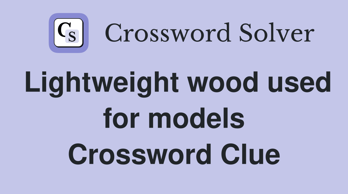 Lightweight wood used for models Crossword Clue