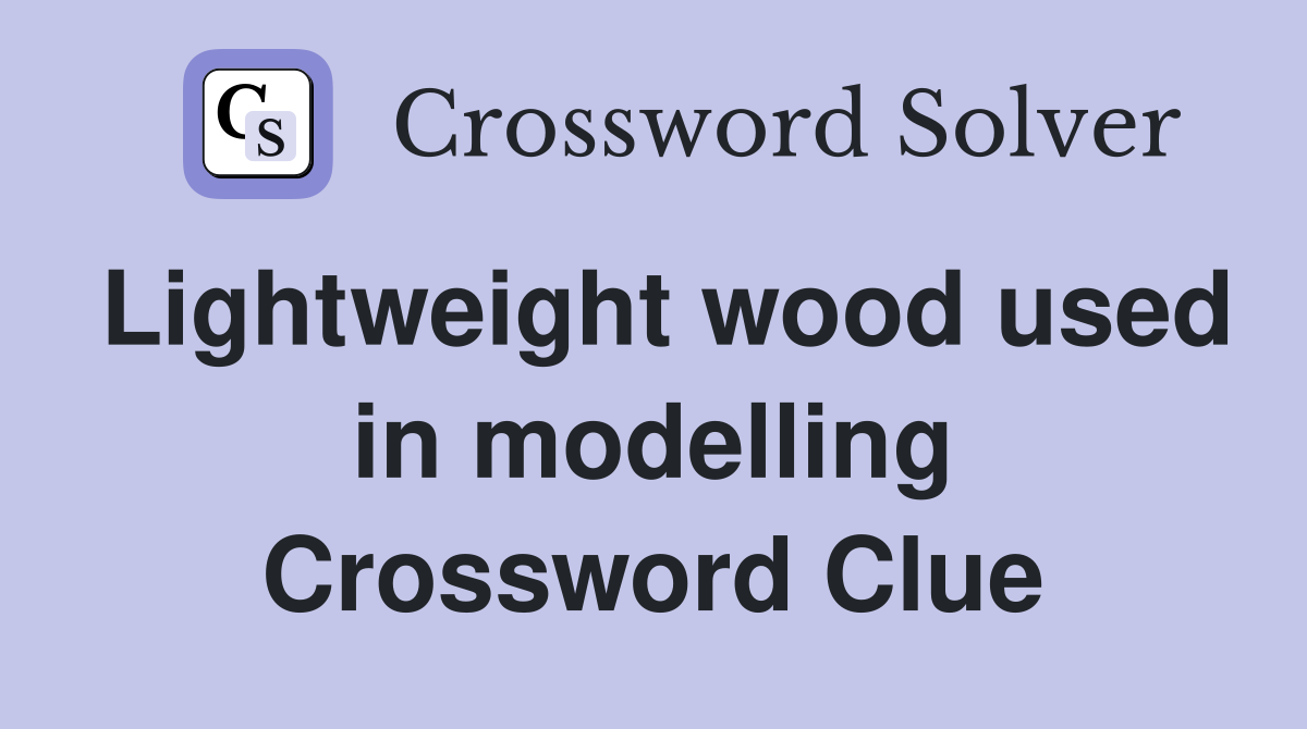 Lightweight wood used in modelling Crossword Clue
