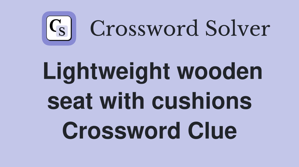 Lightweight wooden seat with cushions Crossword Clue