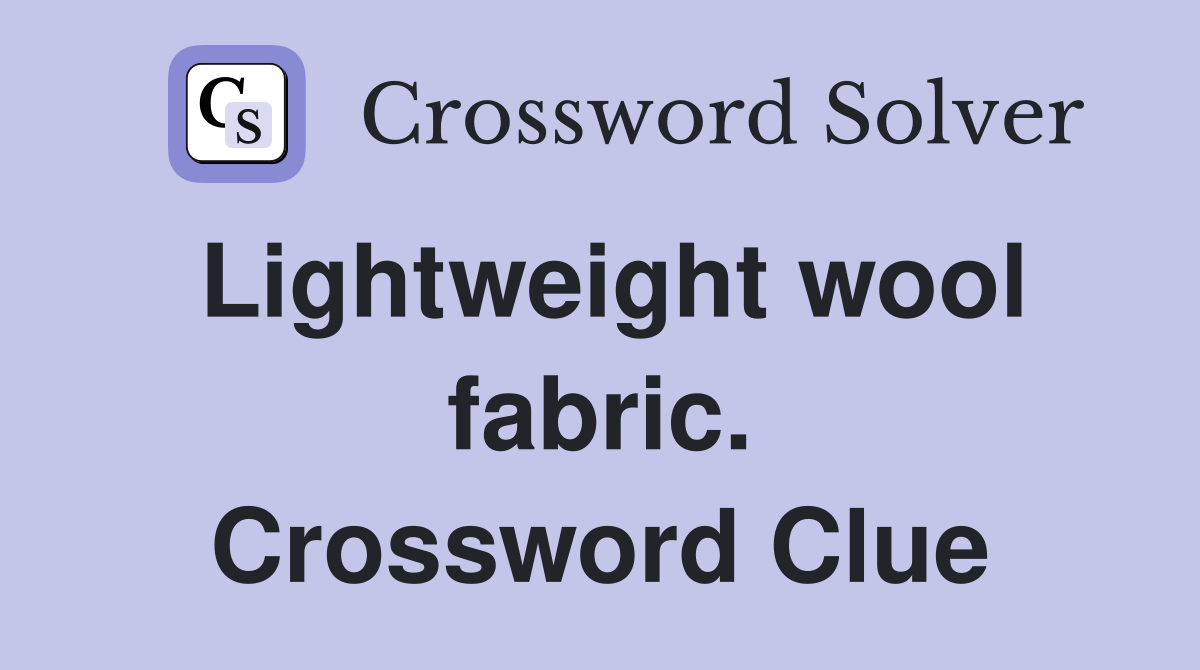 Lightweight wool fabric. Crossword Clue