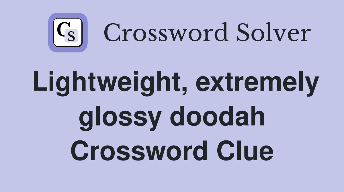 Lightweight, extremely glossy doodah Crossword Clue