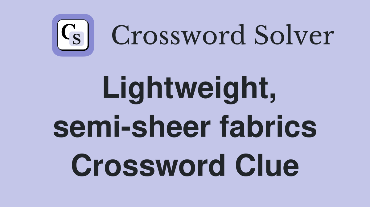 Lightweight, semi-sheer fabrics Crossword Clue