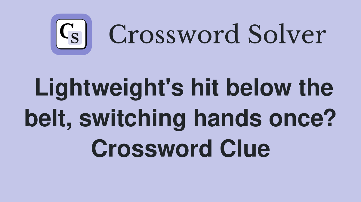 Lightweight's hit below the belt, switching hands once? Crossword Clue