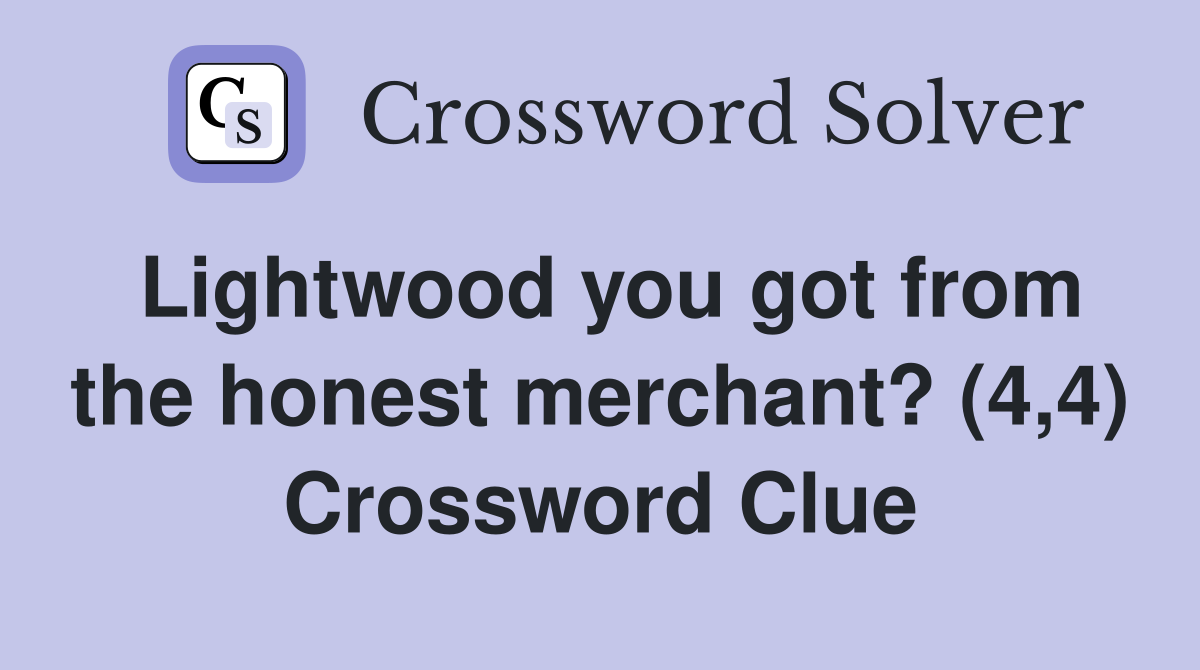 Lightwood you got from the honest merchant? (4,4) Crossword Clue