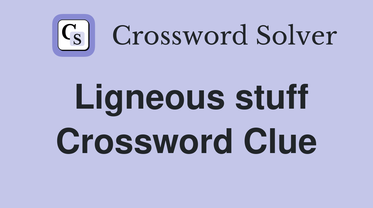 Ligneous stuff Crossword Clue