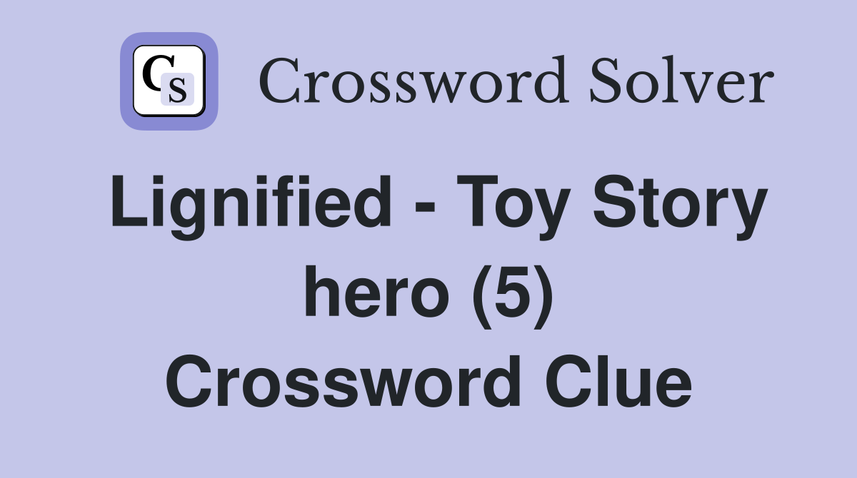 Lignified - Toy Story hero (5) Crossword Clue