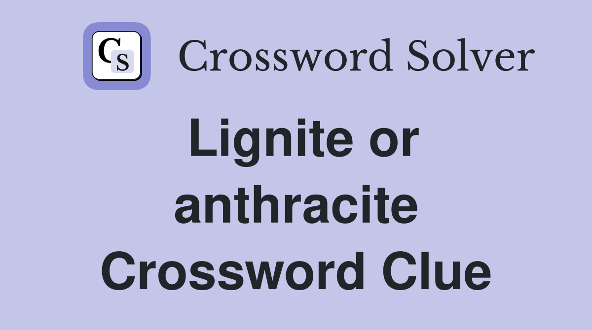Lignite or anthracite Crossword Clue