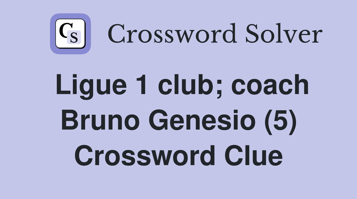 Ligue 1 club; coach Bruno Genesio (5) Crossword Clue