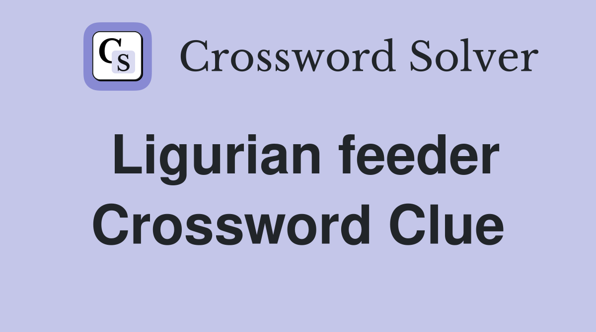 Ligurian feeder Crossword Clue