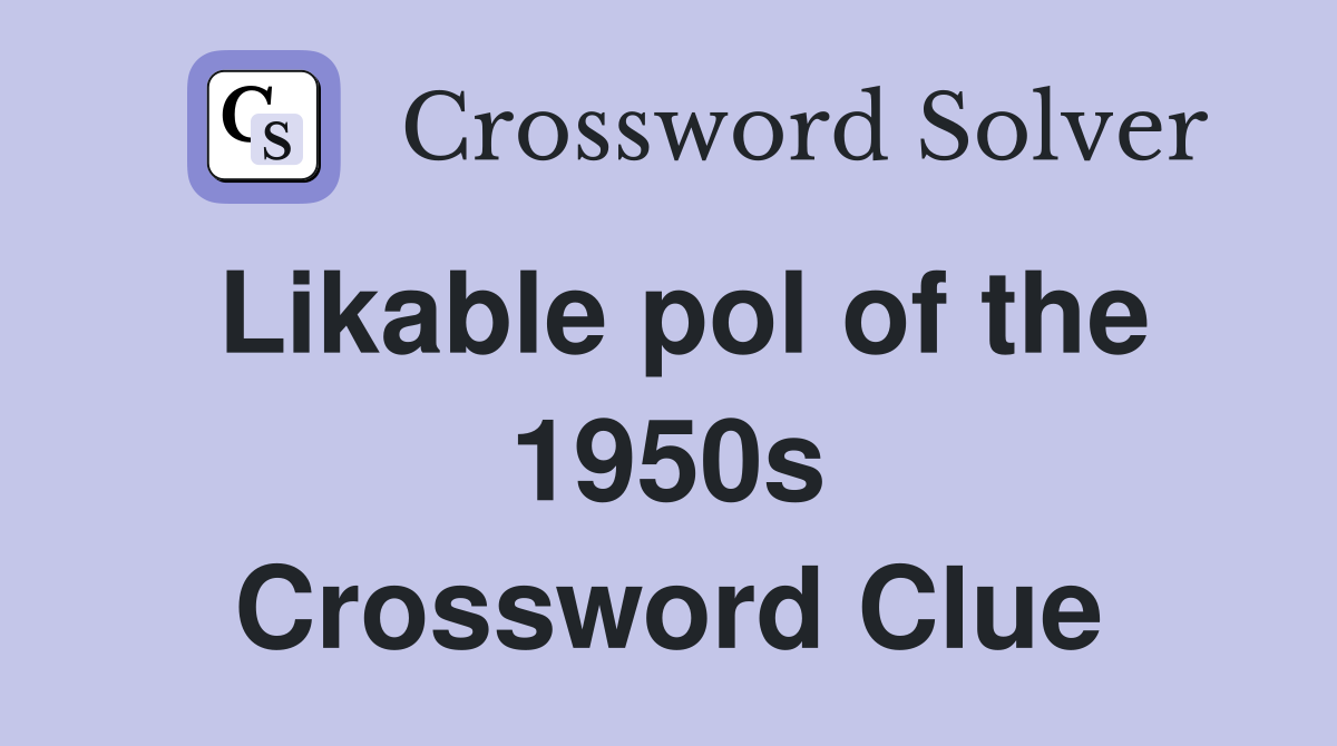 Likable pol of the 1950s Crossword Clue