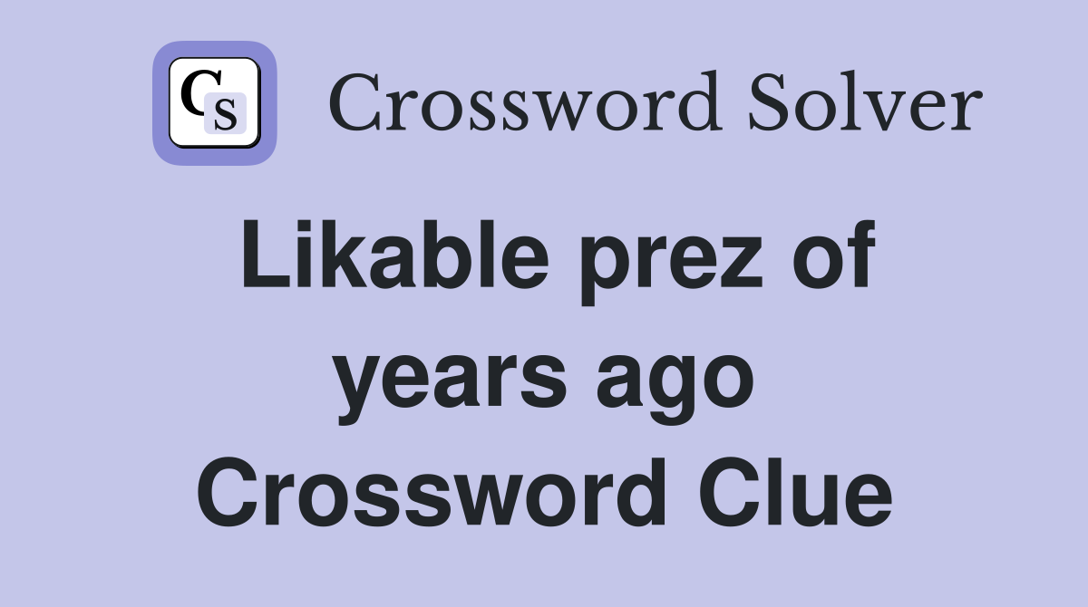 Likable prez of years ago Crossword Clue