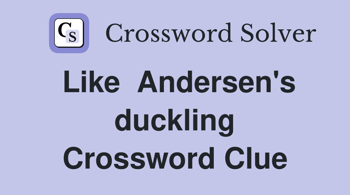 Like  Andersen's duckling Crossword Clue