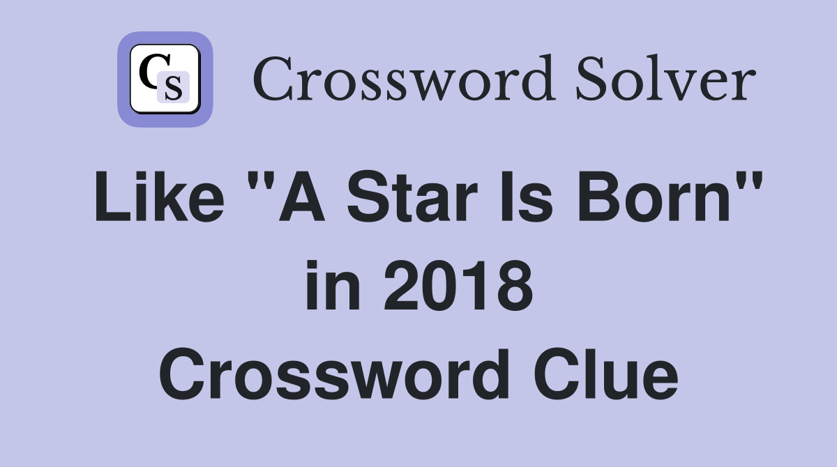 Like "A Star Is Born" in 2018 Crossword Clue